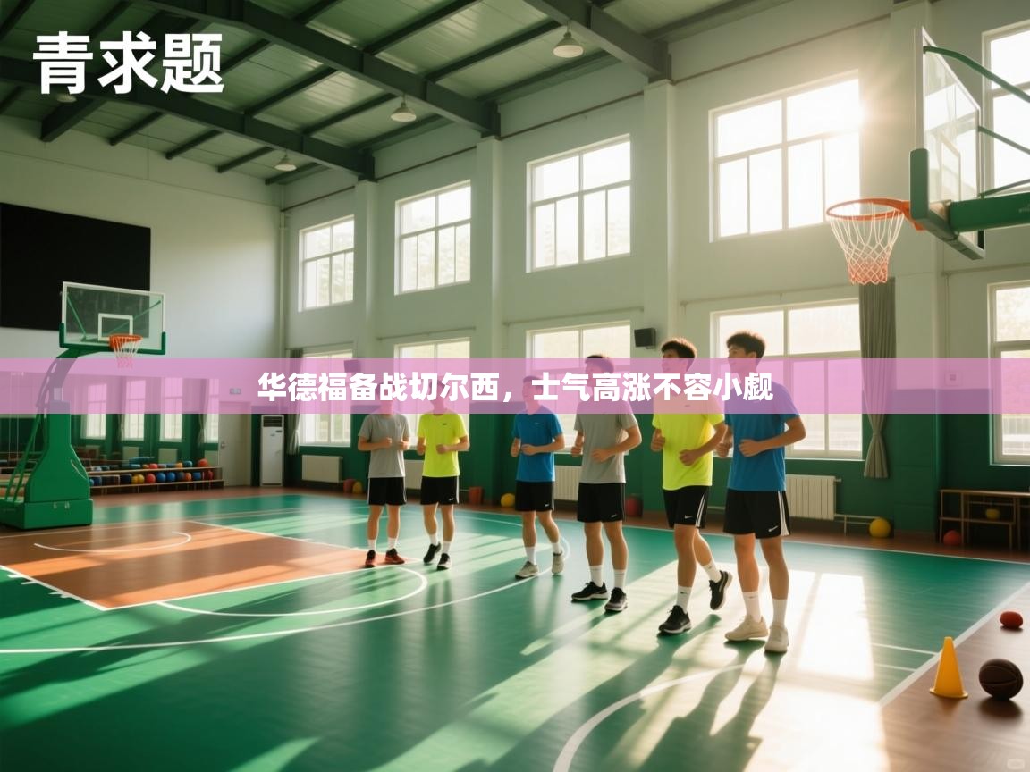 华德福备战切尔西,士气高涨不容小觑 第2张