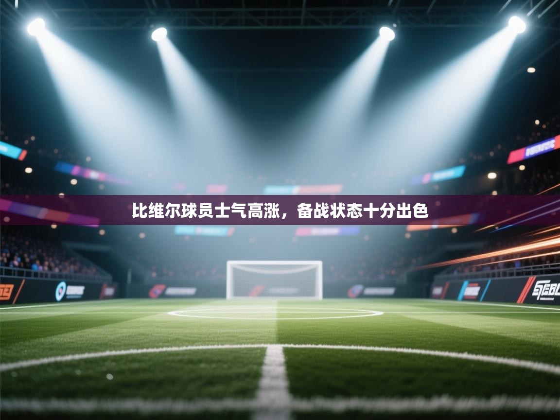 比维尔球员士气高涨，备战状态十分出色  第2张