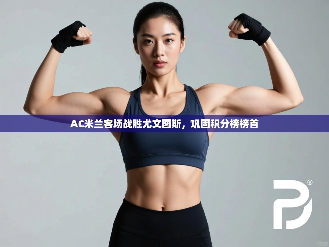 AC米兰客场战胜尤文图斯，巩固积分榜榜首  第2张